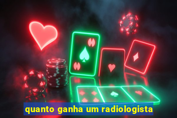 quanto ganha um radiologista